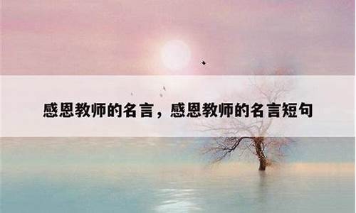 感恩教师的名言名句_感恩教师的名言名句家长寄语